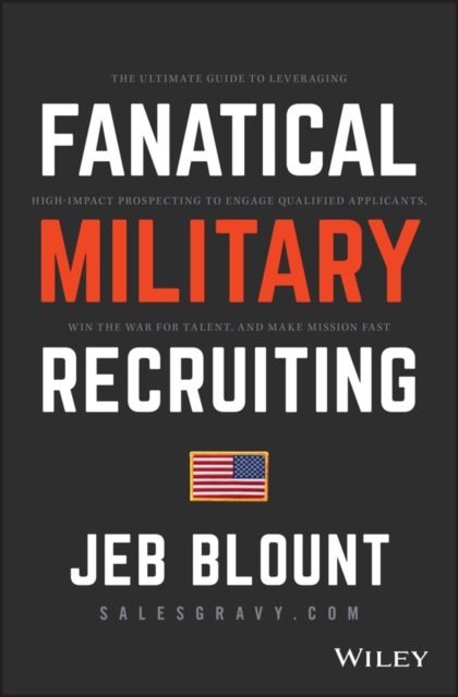 Fanatical Military Recruiting : The Ultimate Guide to Leveraging High-Impact Prospecting to Engage Qualified Applicants, Win the War for Talent, and Make Mission Fast, Hardback Book