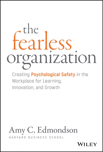 The Fearless Organization : Creating Psychological Safety in the Workplace for Learning, Innovation, and Growth, PDF eBook