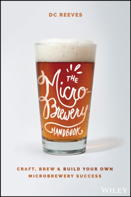 The Microbrewery Handbook : Craft, Brew, and Build Your Own Microbrewery Success, Paperback / softback Book