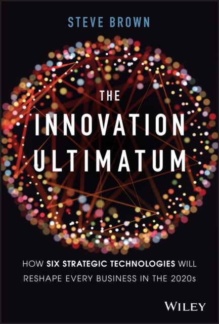 The Innovation Ultimatum : How six strategic technologies will reshape every business in the 2020s, PDF eBook