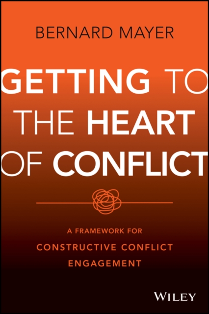 Getting to the Heart of Conflict:  A Framework for  Constructive Conflict Engagement, Hardback Book