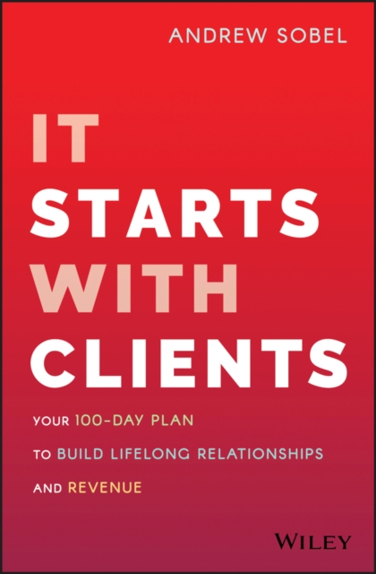 It Starts With Clients : Your 100-Day Plan to Build Lifelong Relationships and Revenue, EPUB eBook
