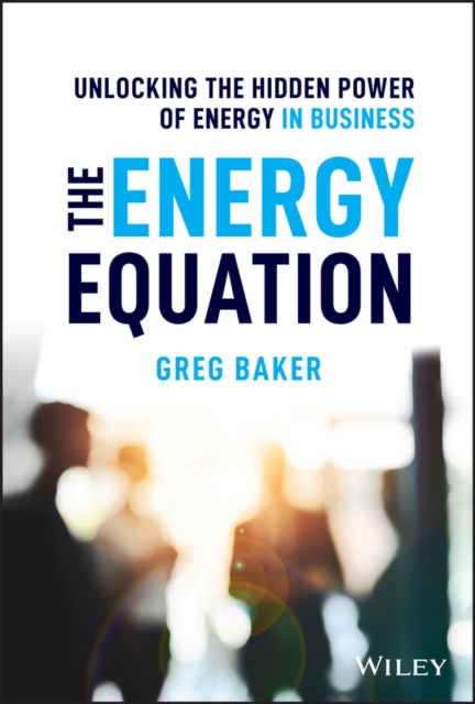 The Energy Equation : Unlocking the Hidden Power of Energy in Business, EPUB eBook