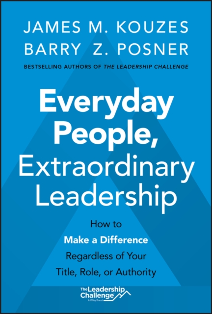 Everyday People, Extraordinary Leadership : How to Make a Difference Regardless of Your Title, Role, or Authority, PDF eBook