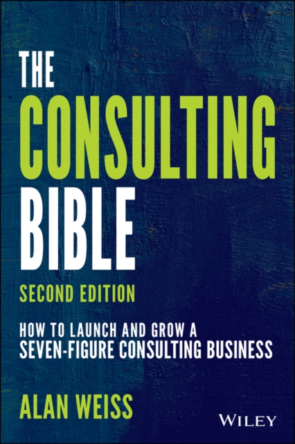 The Consulting Bible : How to Launch and Grow a Seven-Figure Consulting Business, EPUB eBook