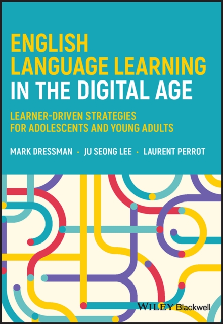 English Language Learning in the Digital Age : Learner-Driven Strategies for Adolescents and Young Adults, PDF eBook