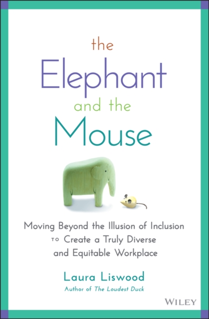 The Elephant and the Mouse : Moving Beyond the Illusion of Inclusion to Create a Truly Diverse and Equitable Workplace, Hardback Book