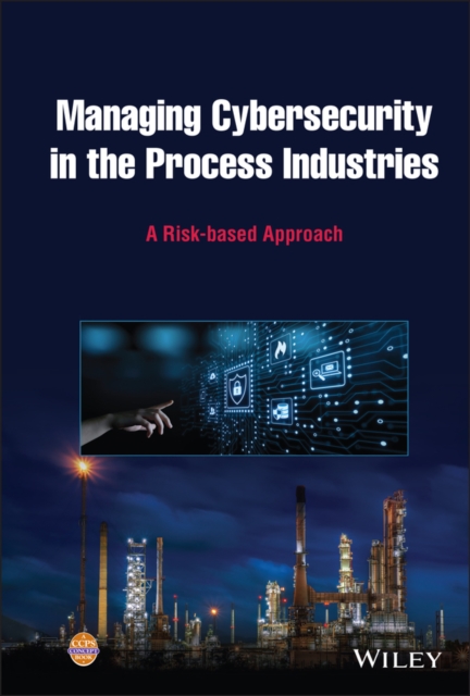 Managing Cybersecurity in the Process Industries : A Risk-based Approach, Hardback Book