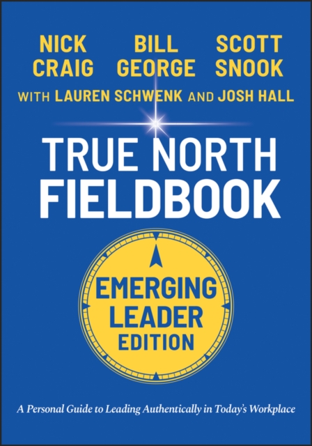True North Fieldbook, Emerging Leader Edition : The Emerging Leader's Guide to Leading Authentically in Today's Workplace, Paperback / softback Book