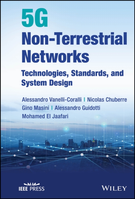 5G Non-Terrestrial Networks : Technologies, Standards, and System Design, Hardback Book