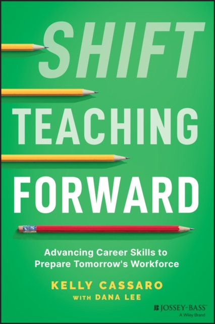 Shift Teaching Forward : Advancing Career Skills to Prepare Tomorrow's Workforce, EPUB eBook
