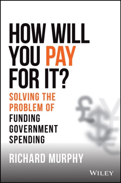 "How will you pay for it?" : Solving the Problem of Funding Government Spending, Hardback Book