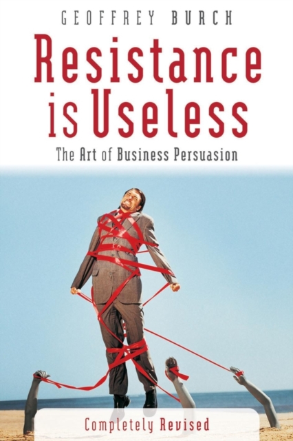 Resistance is Useless : The Art of Business Persuasion, PDF eBook