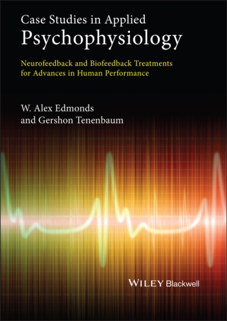 Case Studies in Applied Psychophysiology : Neurofeedback and Biofeedback Treatments for Advances in Human Performance, PDF eBook