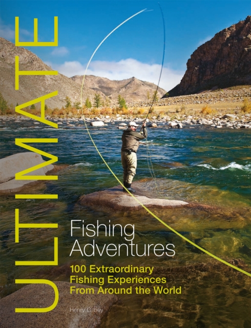 Ultimate Fishing Adventures : 100 Extraordinary Fishing Experiences from Around the World, Paperback / softback Book