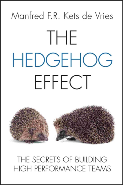 The Hedgehog Effect : The Secrets of Building High Performance Teams, Hardback Book