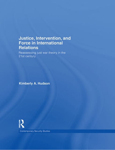 Justice, Intervention, and Force in International Relations : Reassessing Just War Theory in the 21st Century, EPUB eBook