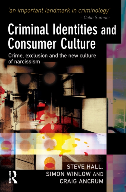 Criminal Identities and Consumer Culture : Crime, Exclusion and the New Culture of Narcissm, EPUB eBook