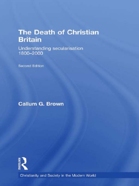 The Death of Christian Britain : Understanding Secularisation, 1800-2000, EPUB eBook