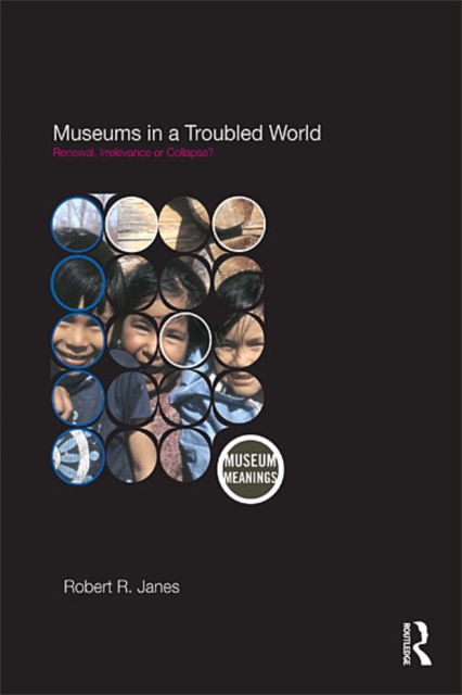 Museums in a Troubled World : Renewal, Irrelevance or Collapse?, EPUB eBook