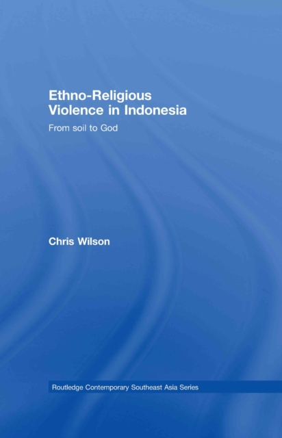 Ethno-Religious Violence in Indonesia : From Soil to God, PDF eBook