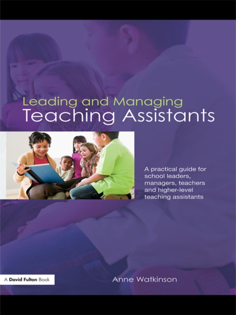 Leading and Managing Teaching Assistants : A Practical Guide for School Leaders, Managers, Teachers and Higher-Level Teaching Assistants, EPUB eBook