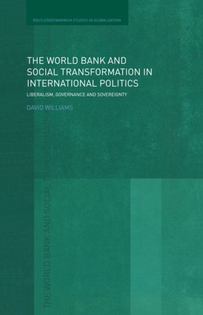 The World Bank and Social Transformation in International Politics : Liberalism, Governance and Sovereignty, PDF eBook