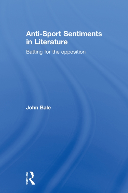 Anti-Sport Sentiments in Literature : Batting for the Opposition, PDF eBook