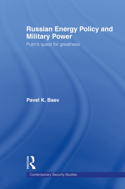 Russian Energy Policy and Military Power : Putin's Quest for Greatness, PDF eBook