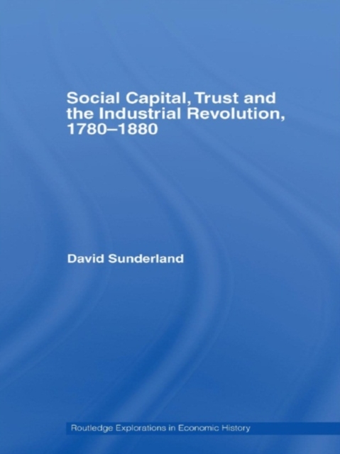 Social Capital, Trust and the Industrial Revolution : 1780-1880, EPUB eBook
