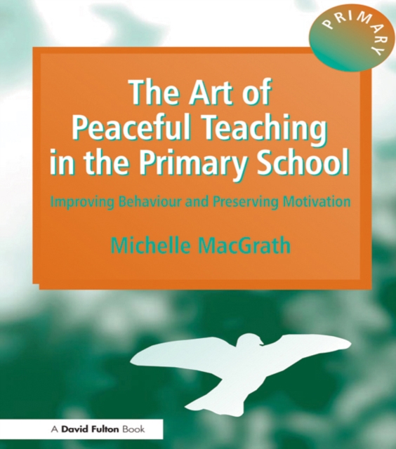 The Art of Peaceful Teaching in the Primary School : Improving Behaviour and Preserving Motivation, PDF eBook