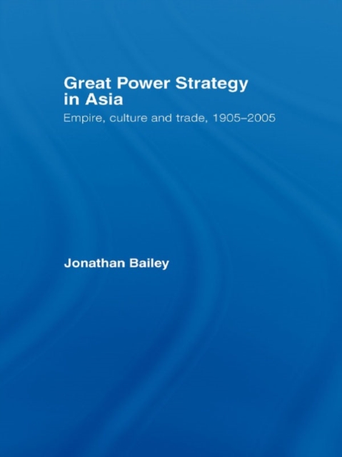 Great Power Strategy in Asia : Empire, Culture and Trade, 1905-2005, EPUB eBook