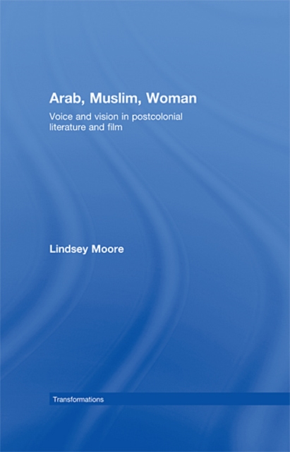 Arab, Muslim, Woman : Voice and Vision in Postcolonial Literature and Film, EPUB eBook
