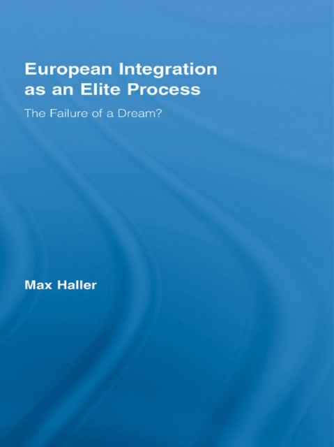 European Integration as an Elite Process : The Failure of a Dream?, PDF eBook