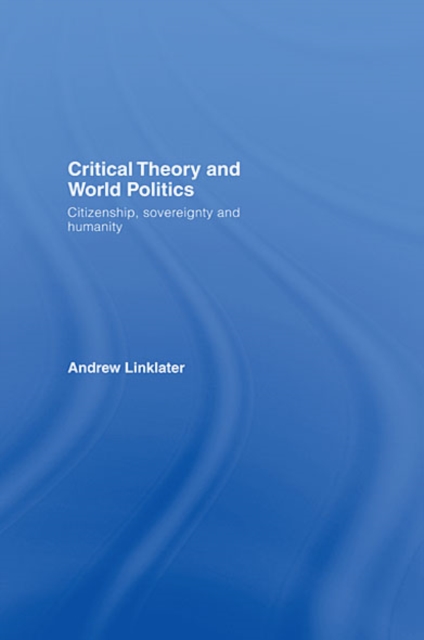 Critical Theory and World Politics : Citizenship, Sovereignty and Humanity, EPUB eBook