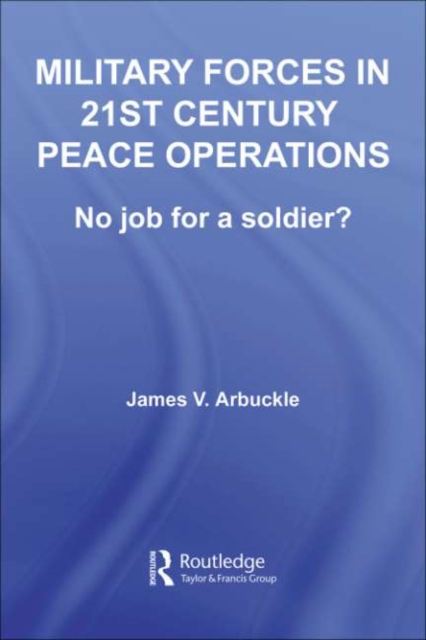 Military Forces in 21st Century Peace Operations : No Job for a Soldier?, PDF eBook