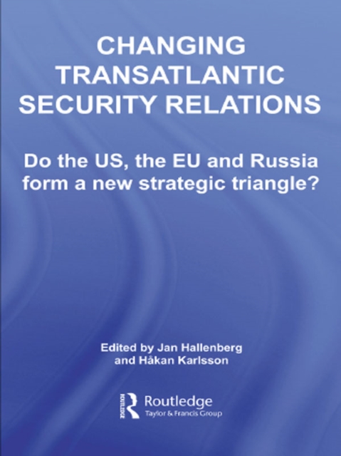 Changing Transatlantic Security Relations : Do the U.S, the EU and Russia Form a New Strategic Triangle?, PDF eBook