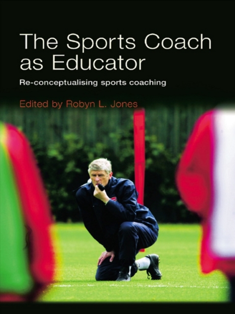 The Sports Coach as Educator : Re-conceptualising Sports Coaching, EPUB eBook