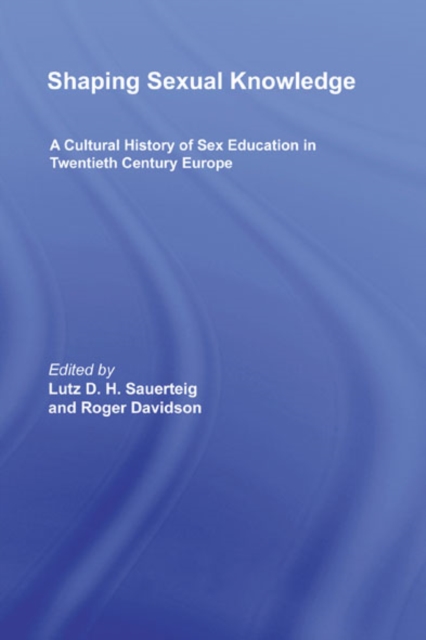 Shaping Sexual Knowledge : A Cultural History of Sex Education in Twentieth Century Europe, EPUB eBook