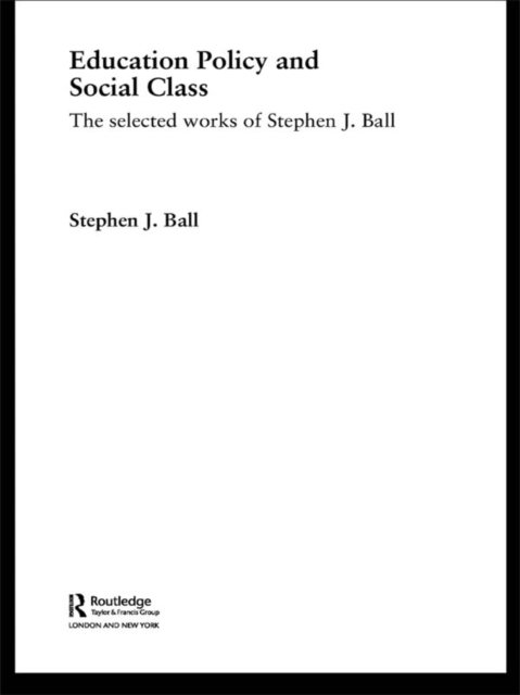 Education Policy and Social Class : The Selected Works of Stephen J. Ball, PDF eBook