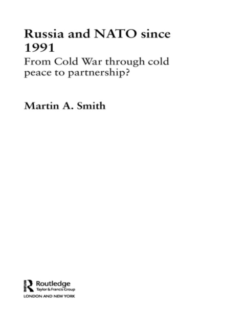 Russia and NATO since 1991 : From Cold War Through Cold Peace to Partnership?, EPUB eBook