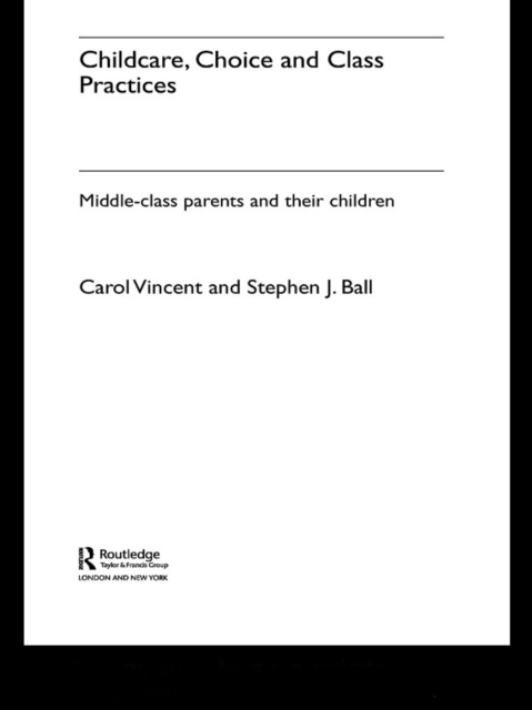 Childcare, Choice and Class Practices : Middle Class Parents and their Children, PDF eBook