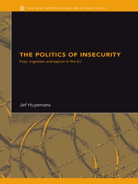The Politics of Insecurity : Fear, Migration and Asylum in the EU, PDF eBook