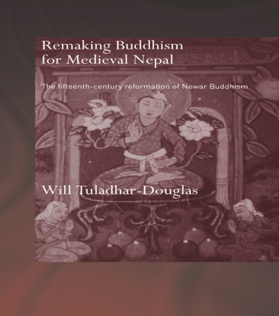 Remaking Buddhism for Medieval Nepal : The Fifteenth-Century Reformation of Newar Buddhism, PDF eBook