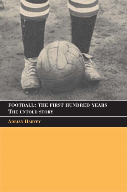 Football: The First Hundred Years : The Untold Story, PDF eBook