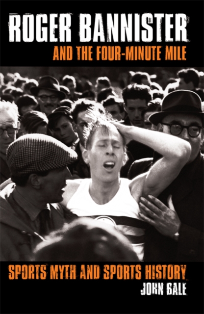 Roger Bannister and the Four-Minute Mile : Sports Myth and Sports History, PDF eBook