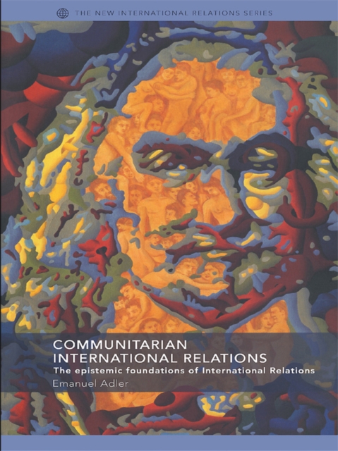 Communitarian International Relations : The Epistemic Foundations of International Relations, EPUB eBook