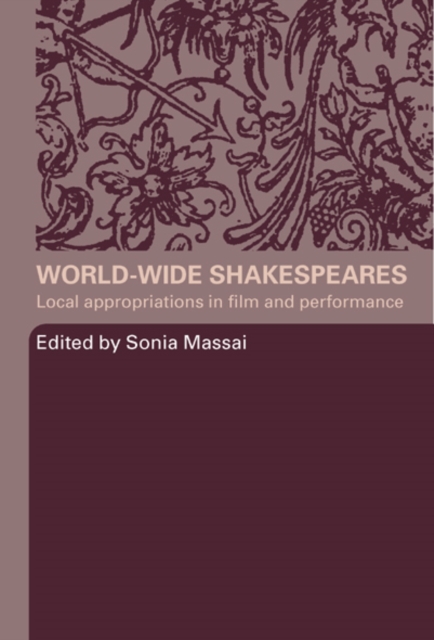 World-Wide Shakespeares : Local Appropriations in Film and Performance, EPUB eBook