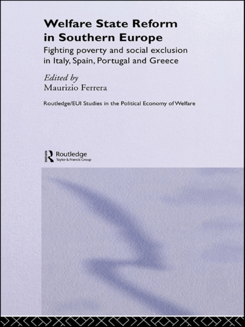 Welfare State Reform in Southern Europe : Fighting Poverty and Social Exclusion in Greece, Italy, Spain and Portugal, EPUB eBook