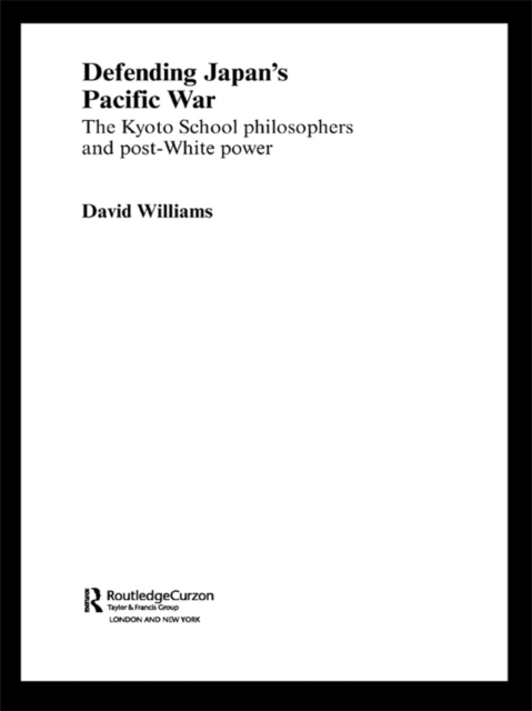 Defending Japan's Pacific War : The Kyoto School Philosophers and Post-White Power, EPUB eBook